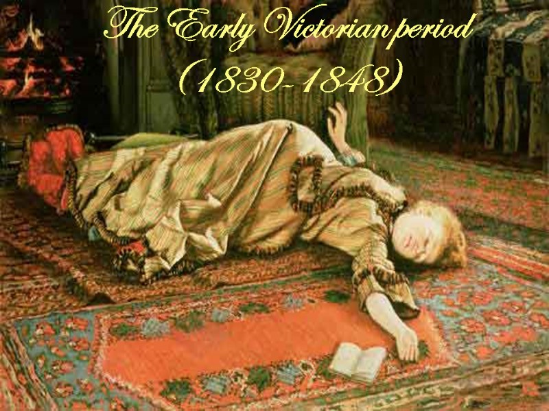 The Early Victorian period  (1830-1848)